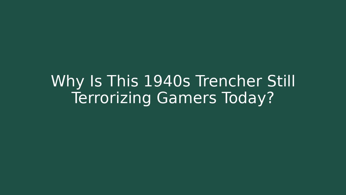 Why Is This 1940s Trencher Still Terrorizing Gamers Today?