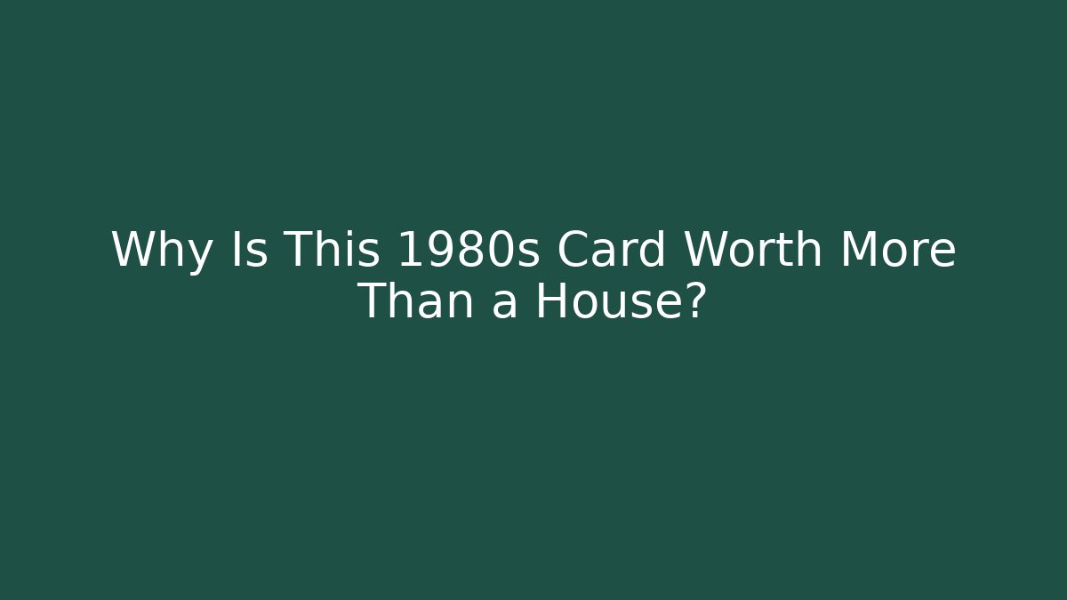 Why Is This 1980s Card Worth More Than a House?