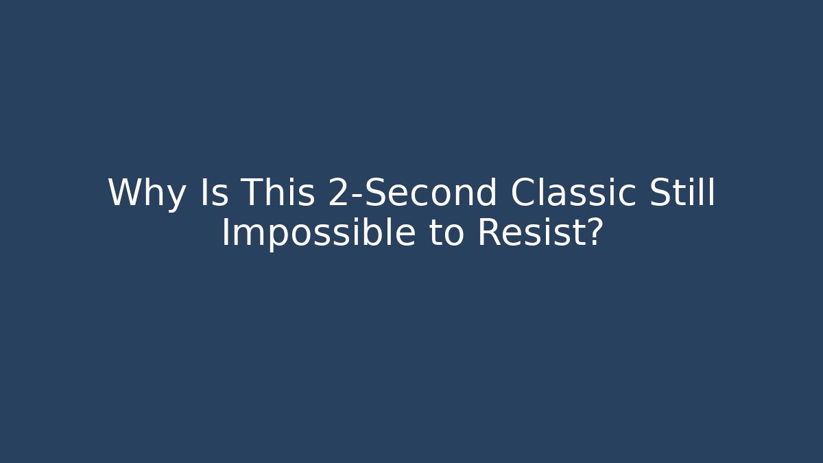 Why Is This 2-Second Classic Still Impossible to Resist?