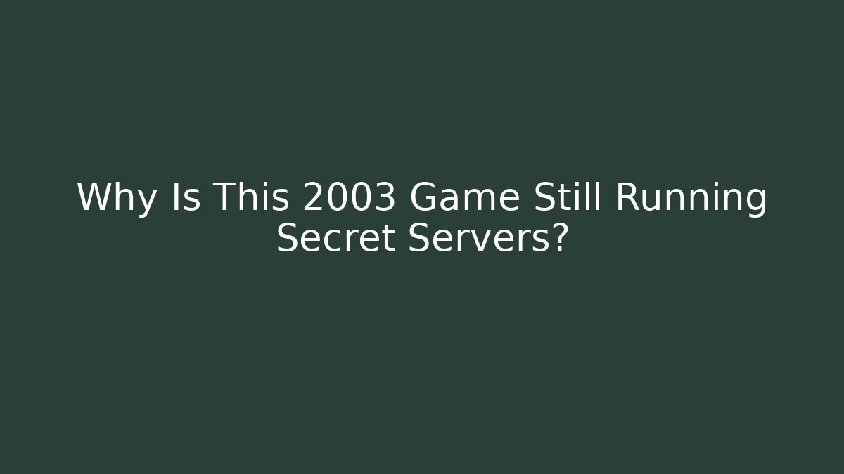 Why Is This 2003 Game Still Running Secret Servers?