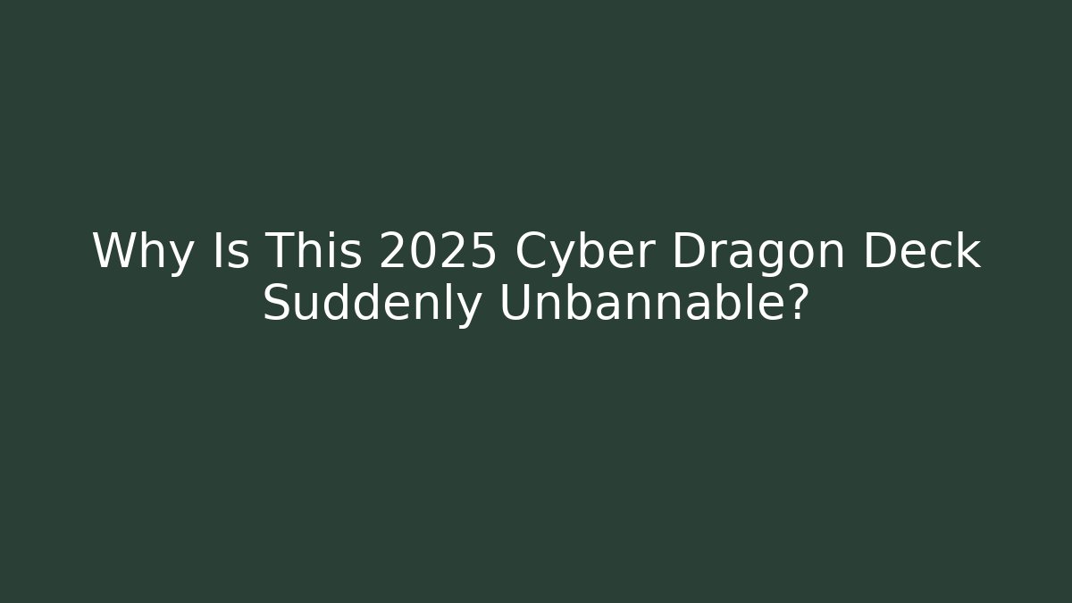 Why Is This 2025 Cyber Dragon Deck Suddenly Unbannable?