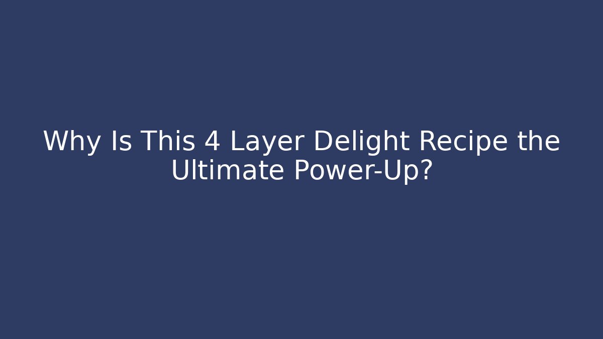 Why Is This 4 Layer Delight Recipe the Ultimate Power-Up?