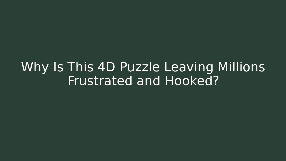 Why Is This 4D Puzzle Leaving Millions Frustrated and Hooked?