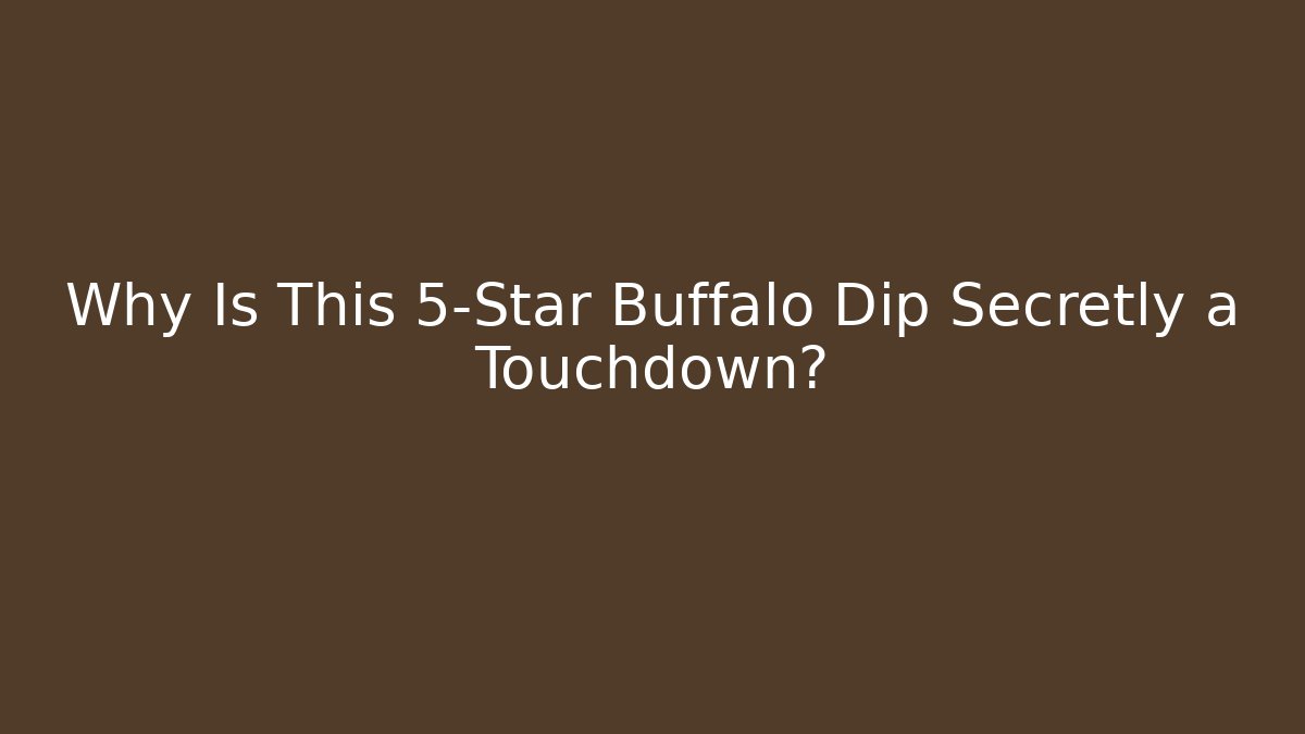 Why Is This 5-Star Buffalo Dip Secretly a Touchdown?