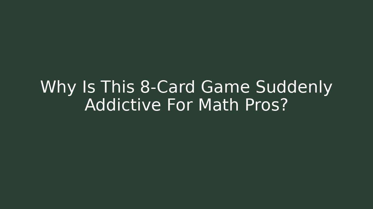 Why Is This 8-Card Game Suddenly Addictive For Math Pros?
