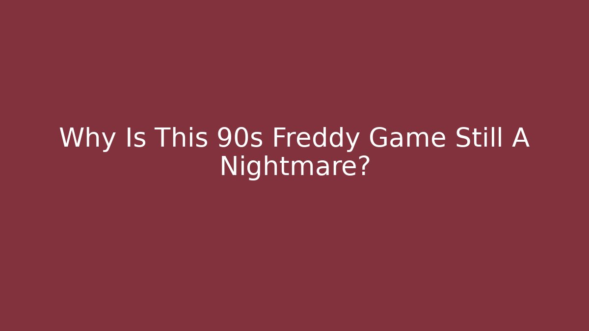 Why Is This 90s Freddy Game Still A Nightmare? - Create More Assets