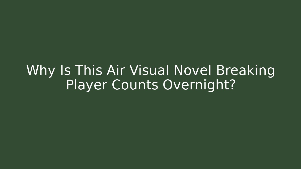 Why Is This Air Visual Novel Breaking Player Counts Overnight?
