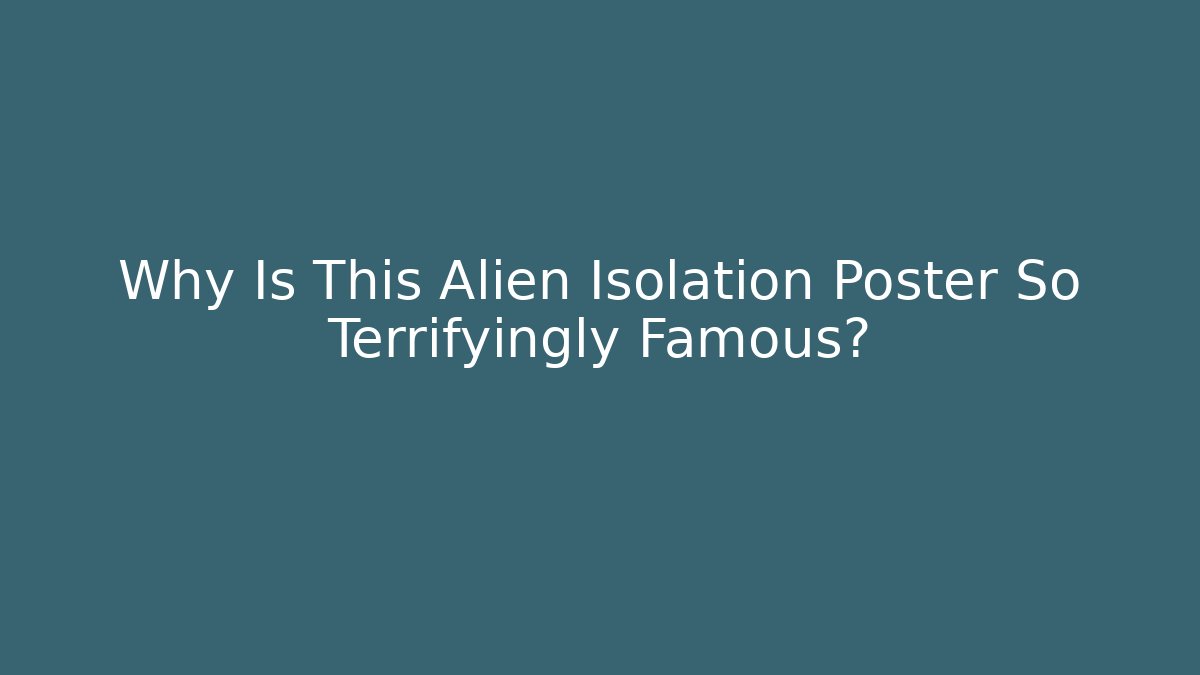 Why Is This Alien Isolation Poster So Terrifyingly Famous?