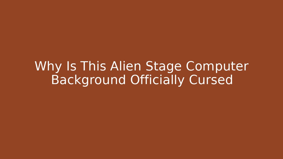 Why Is This Alien Stage Computer Background Officially Cursed - Create More Assets