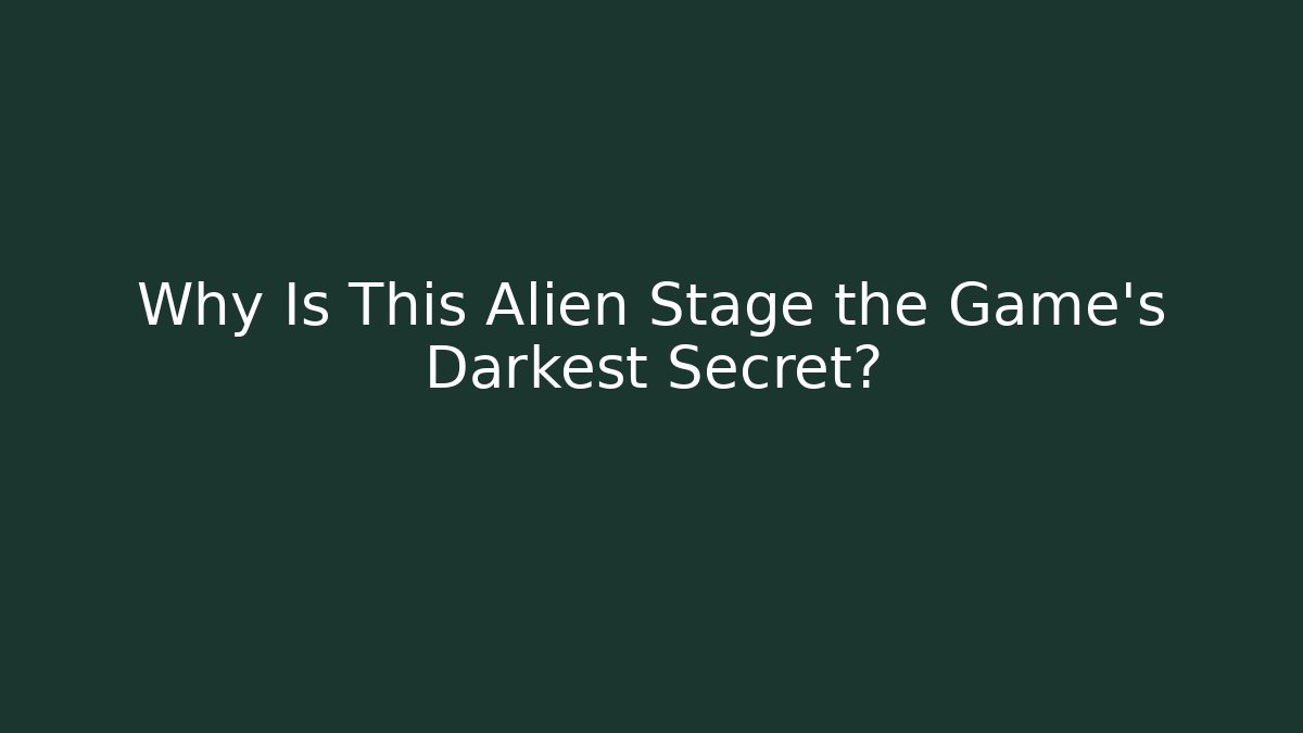 Why Is This Alien Stage the Game's Darkest Secret?