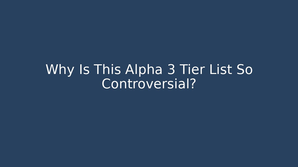 Why Is This Alpha 3 Tier List So Controversial? - Create More Assets