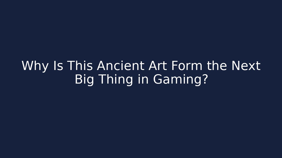 Why Is This Ancient Art Form the Next Big Thing in Gaming?
