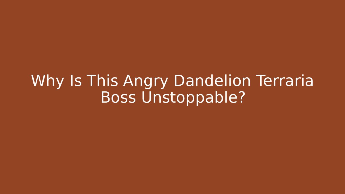 Why Is This Angry Dandelion Terraria Boss Unstoppable?