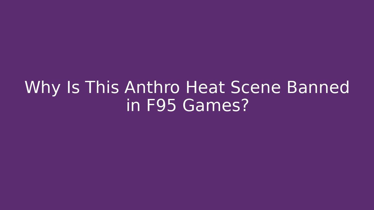 Why Is This Anthro Heat Scene Banned in F95 Games?