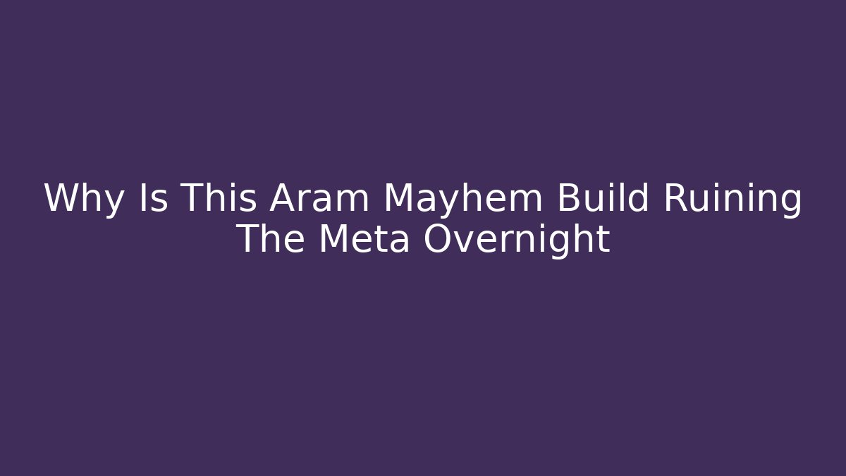 Why Is This Aram Mayhem Build Ruining The Meta Overnight