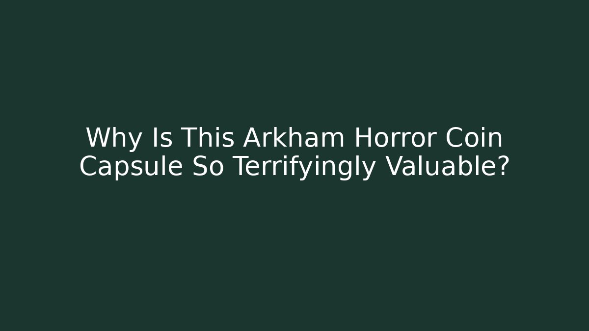 Why Is This Arkham Horror Coin Capsule So Terrifyingly Valuable?