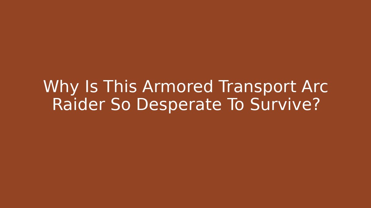 Why Is This Armored Transport Arc Raider So Desperate To Survive?