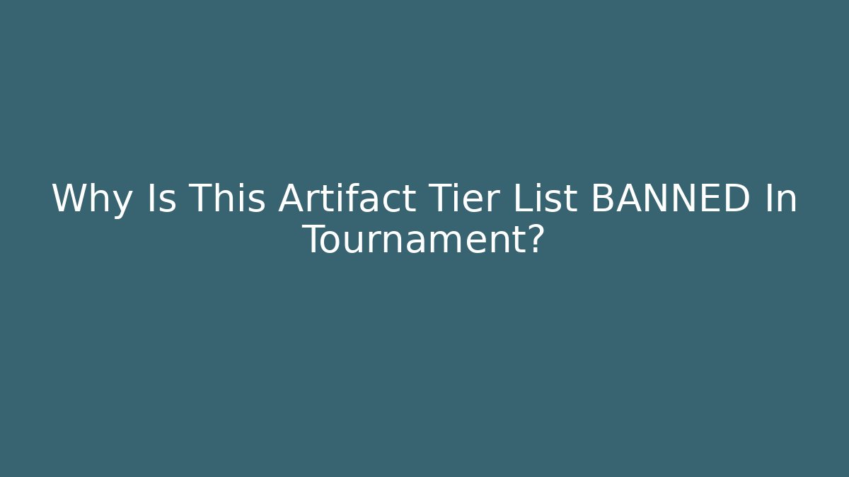 Why Is This Artifact Tier List BANNED In Tournament?