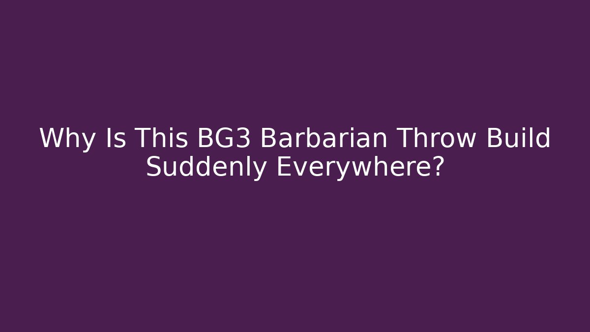 Why Is This BG3 Barbarian Throw Build Suddenly Everywhere? - Create More Assets