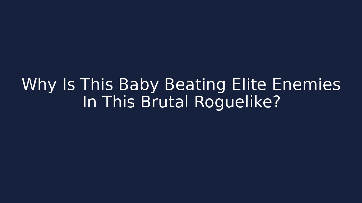 Why Is This Baby Beating Elite Enemies In This Brutal Roguelike?