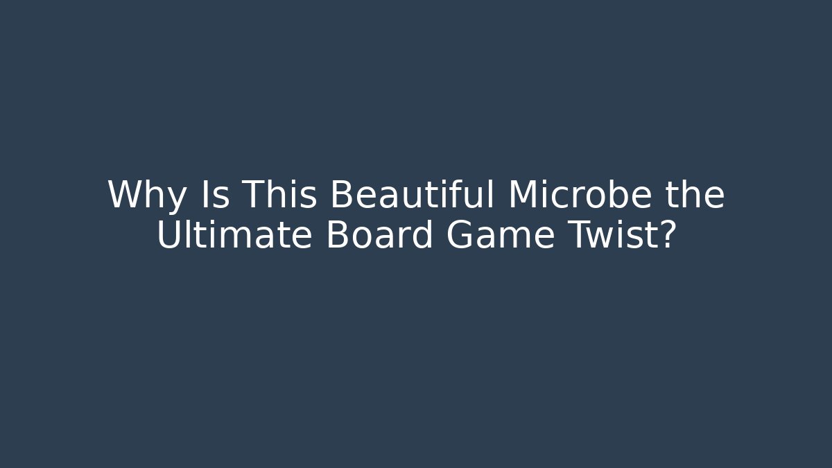 Why Is This Beautiful Microbe the Ultimate Board Game Twist?