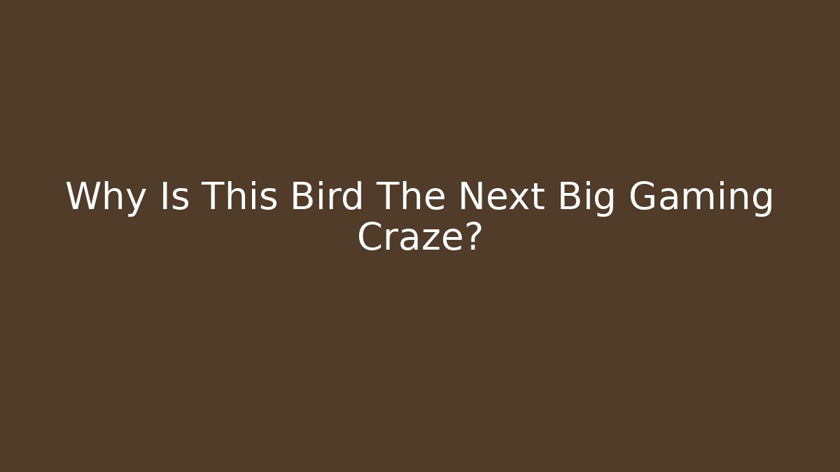 Why Is This Bird The Next Big Gaming Craze?