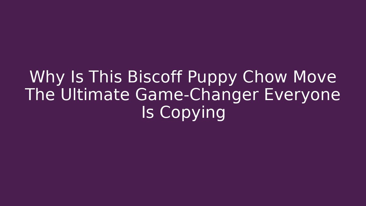 Why Is This Biscoff Puppy Chow Move The Ultimate Game-Changer Everyone Is Copying