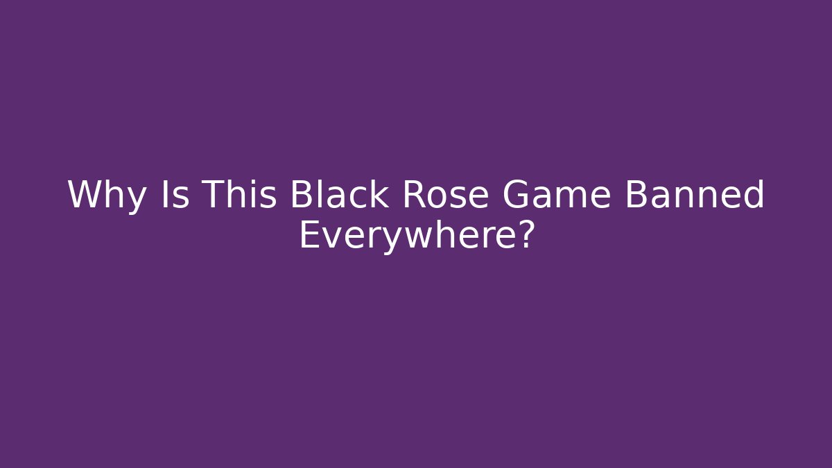Why Is This Black Rose Game Banned Everywhere?