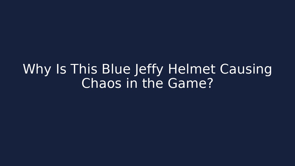 Why Is This Blue Jeffy Helmet Causing Chaos in the Game?
