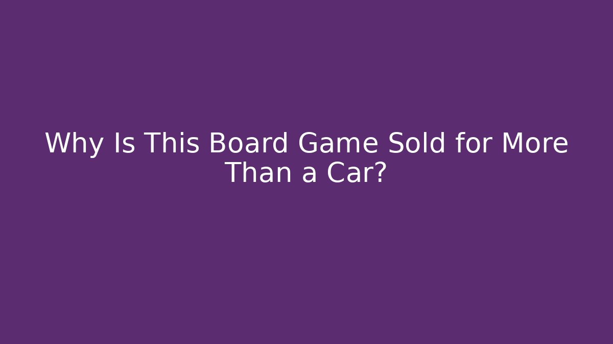 Why Is This Board Game Sold for More Than a Car?