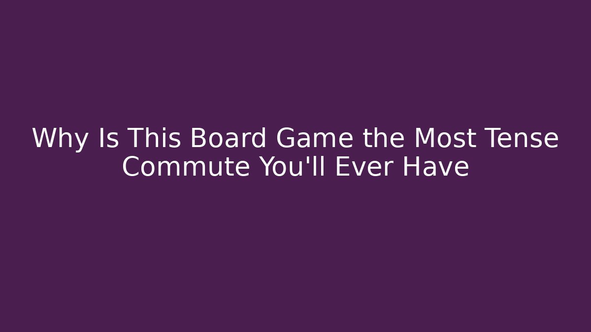 Why Is This Board Game the Most Tense Commute You'll Ever Have