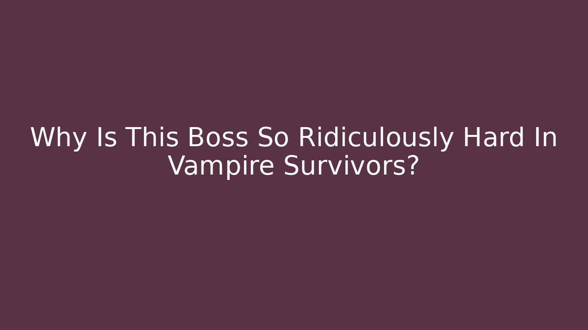 Why Is This Boss So Ridiculously Hard In Vampire Survivors?
