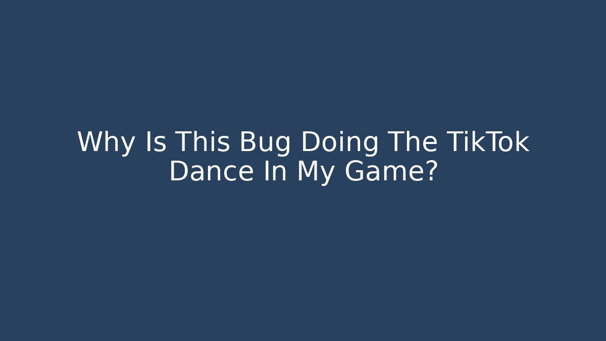 Why Is This Bug Doing The TikTok Dance In My Game? - Create More Assets