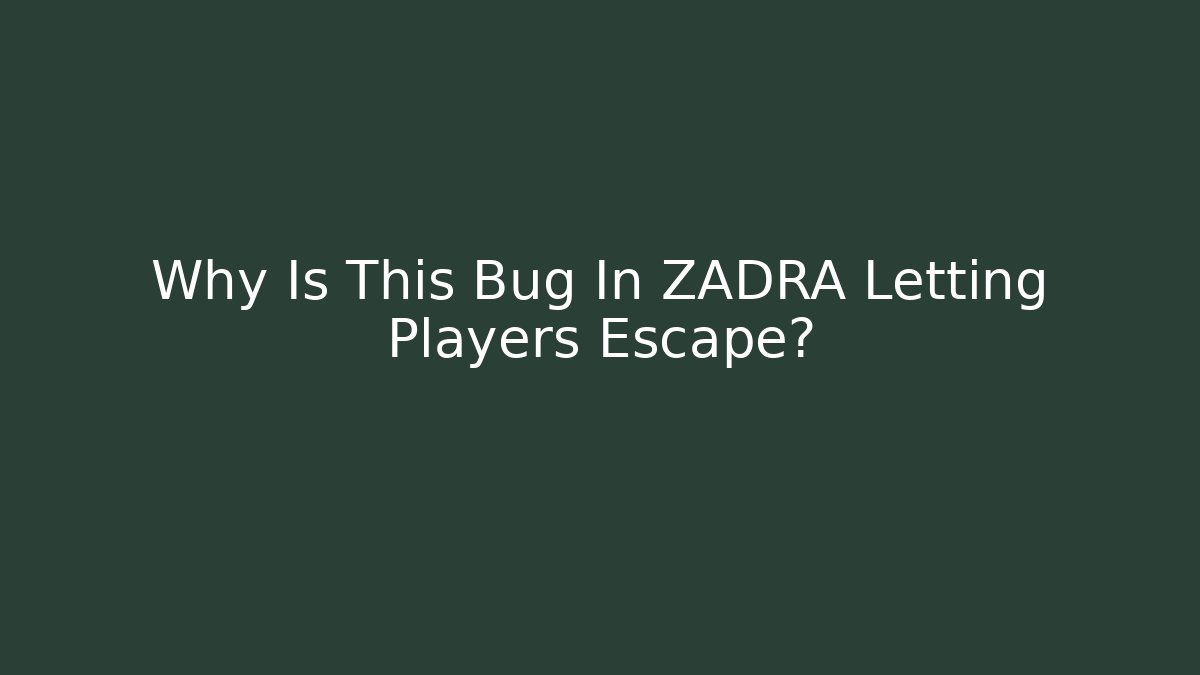 Why Is This Bug In ZADRA Letting Players Escape?