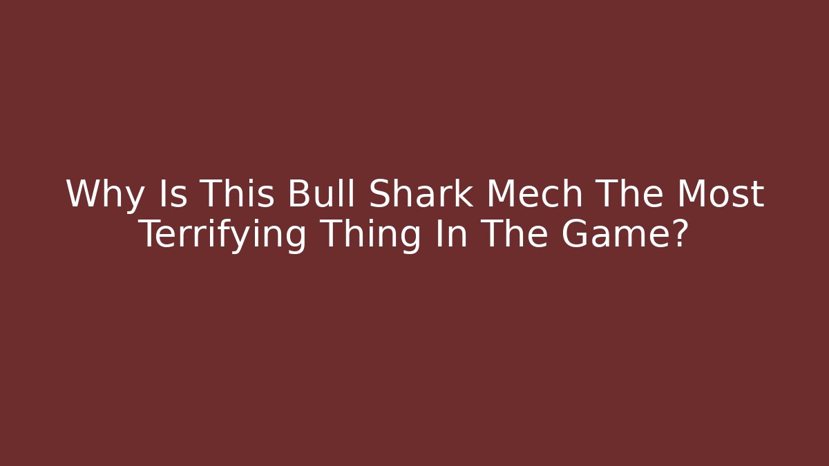 Why Is This Bull Shark Mech The Most Terrifying Thing In The Game?