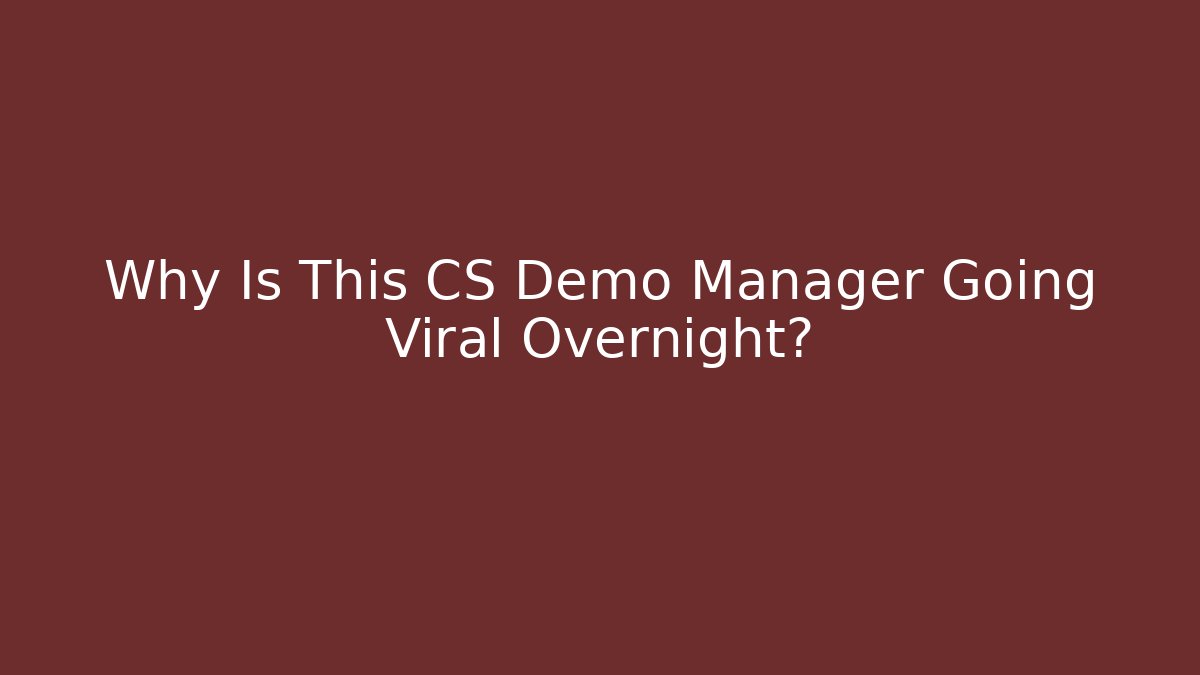 Why Is This CS Demo Manager Going Viral Overnight?