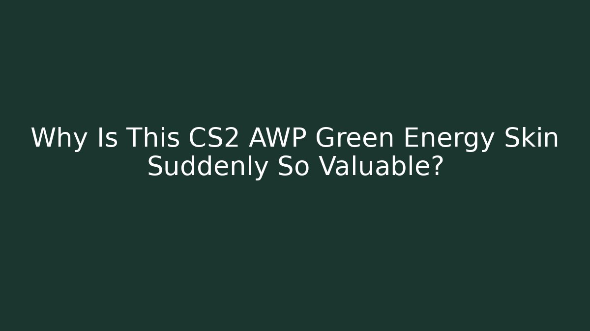 Why Is This CS2 AWP Green Energy Skin Suddenly So Valuable?