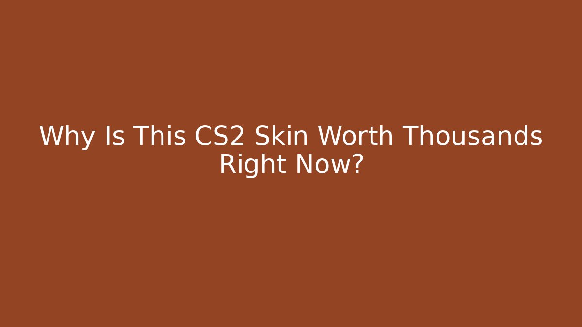Why Is This CS2 Skin Worth Thousands Right Now? - Create More Assets
