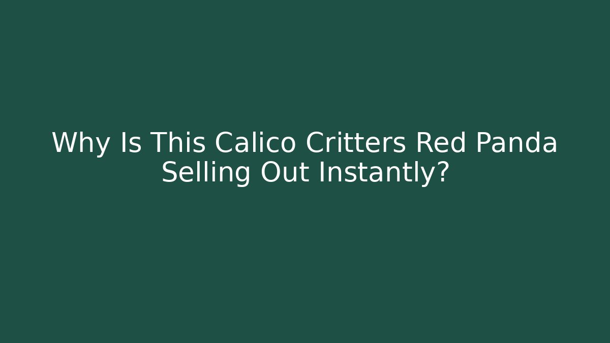 Why Is This Calico Critters Red Panda Selling Out Instantly?