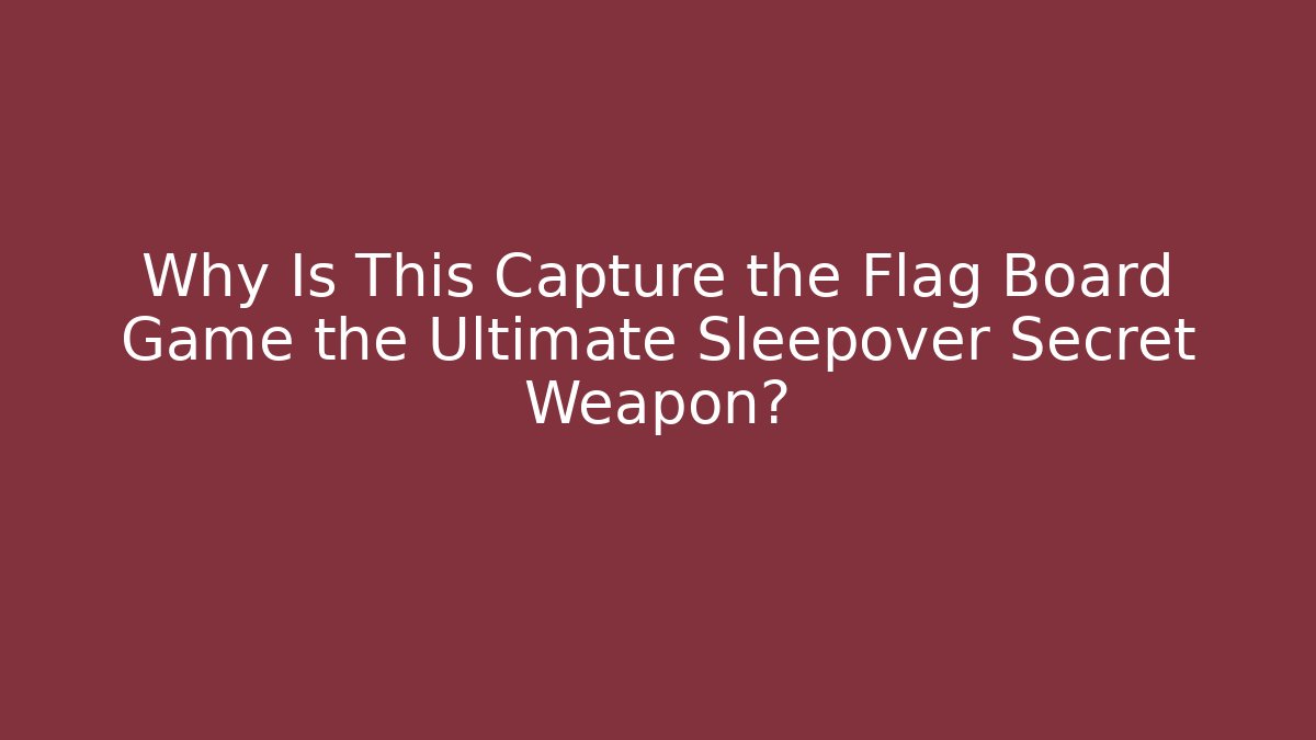 Why Is This Capture the Flag Board Game the Ultimate Sleepover Secret Weapon?