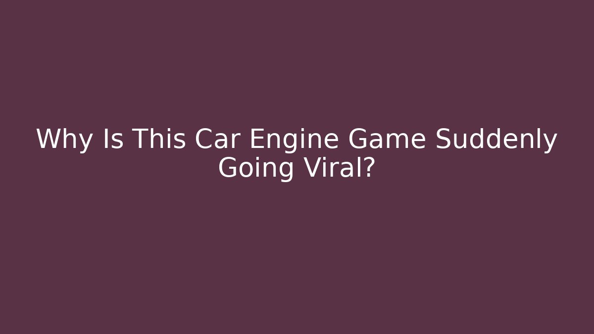Why Is This Car Engine Game Suddenly Going Viral?