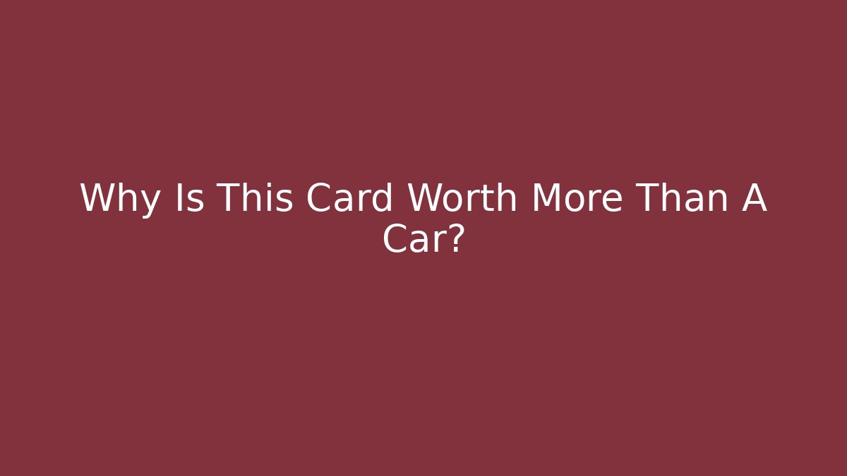 Why Is This Card Worth More Than A Car?