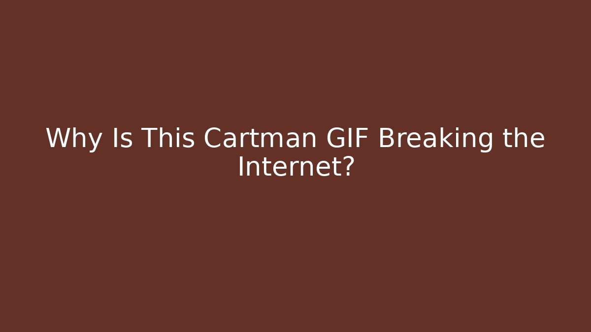 Why Is This Cartman GIF Breaking the Internet?