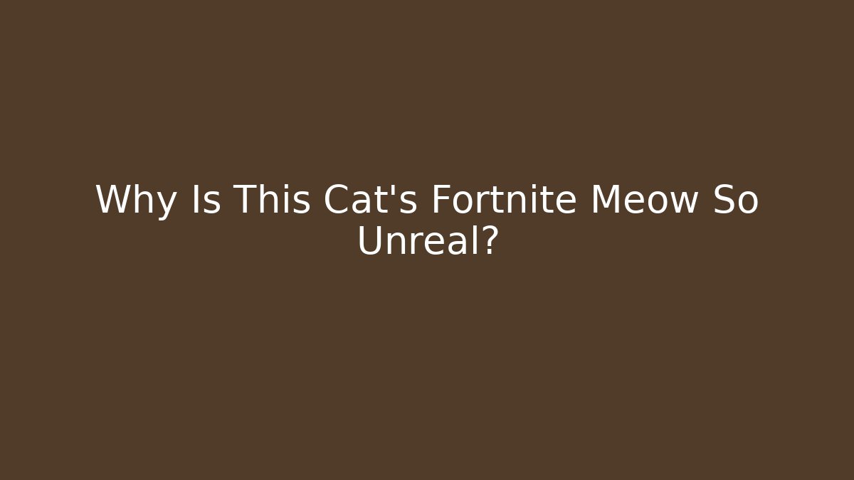 Why Is This Cat’s Fortnite Meow So Unreal?