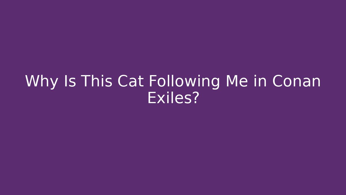 Why Is This Cat Following Me in Conan Exiles?