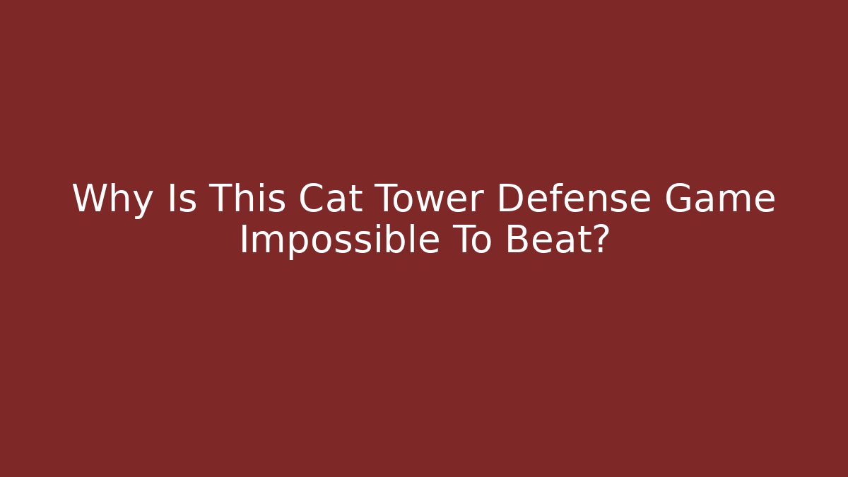 Why Is This Cat Tower Defense Game Impossible To Beat?