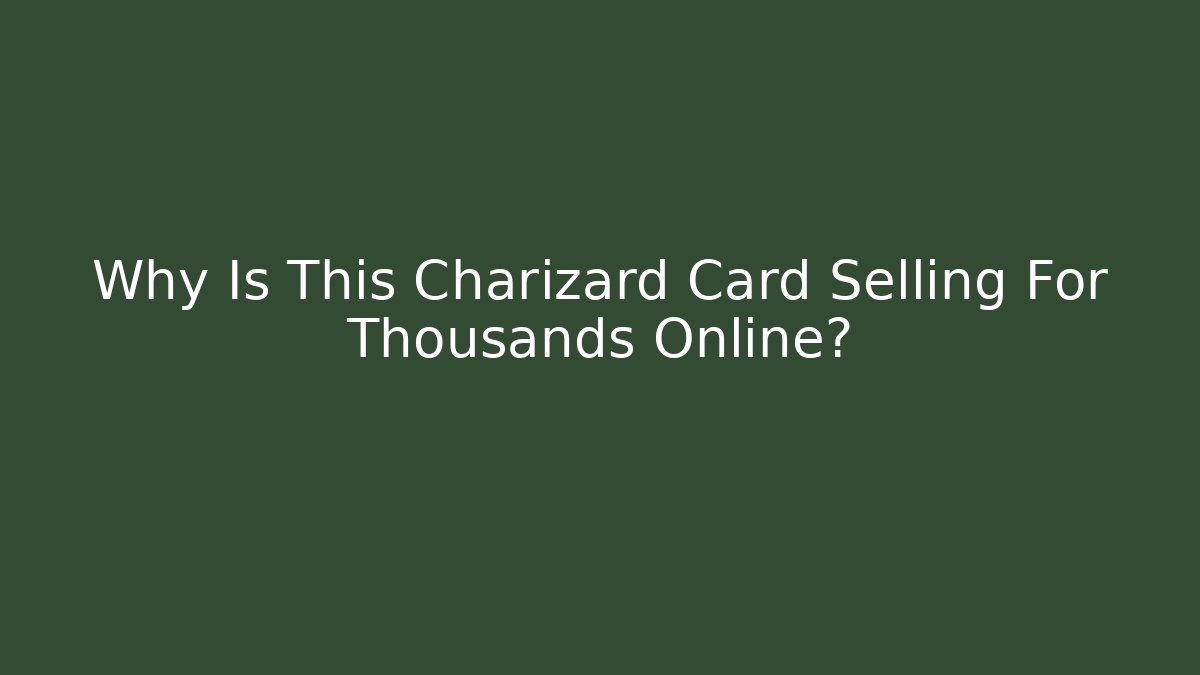 Why Is This Charizard Card Selling For Thousands Online?