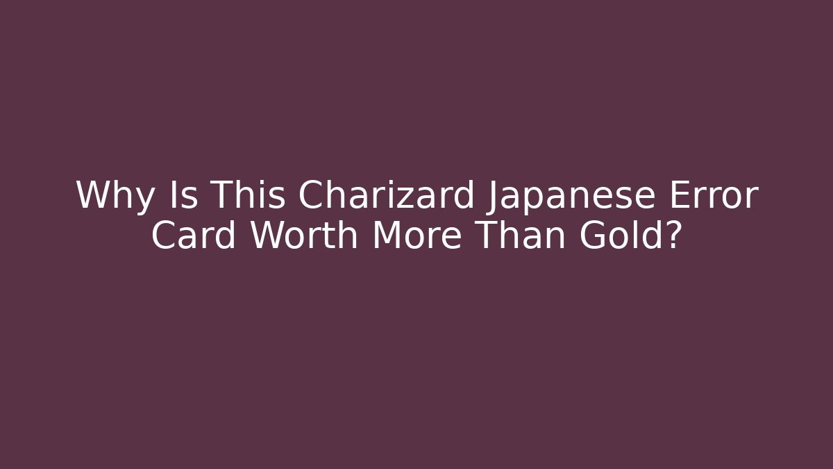 Why Is This Charizard Japanese Error Card Worth More Than Gold?