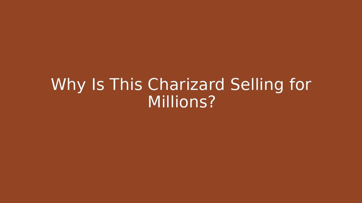Why Is This Charizard Selling for Millions?