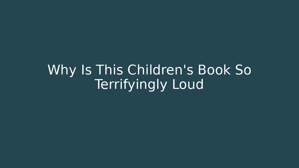 Why Is This Children's Book So Terrifyingly Loud - Create More Assets